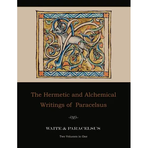 The Hermetic and Alchemical Writings of Paracelsus--Two Volumes in One
