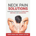 Neck Pain Solutions: Exercises for Relief of Neck Pain, Arm Pain, and Headaches