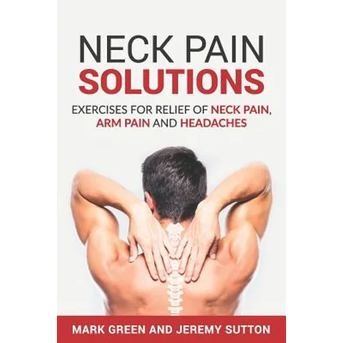 Neck Pain Solutions: Exercises for Relief of Neck Pain, Arm Pain, and Headaches