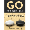Go for Beginners: A Step-By-Step Guide to Learning the Game of Go