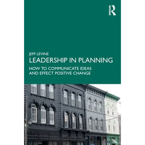 Leadership in Planning: How to Communicate Ideas and Effect Positive Change