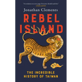 Rebel Island: The Incredible History of Taiwan