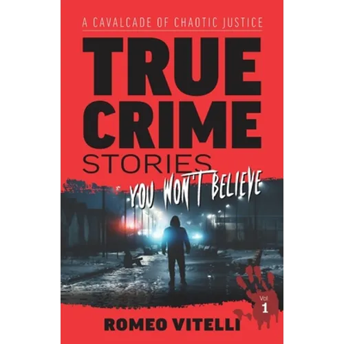 True Crime Stories You Won't Believe: A Cavalcade of Chaotic Justice