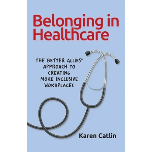 Belonging in Healthcare: The Better Allies(R) Approach to Creating More Inclusive Workplaces