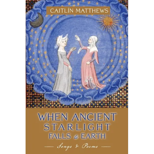 When Ancient Starlight Falls to Earth: Songs and Poems