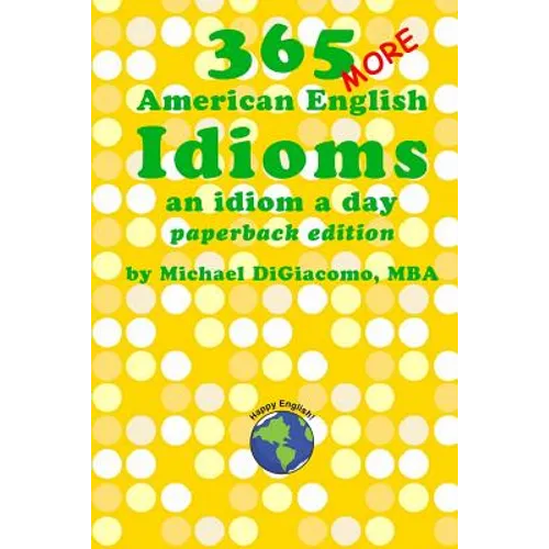 365 More American English Idioms: An Idiom A Day