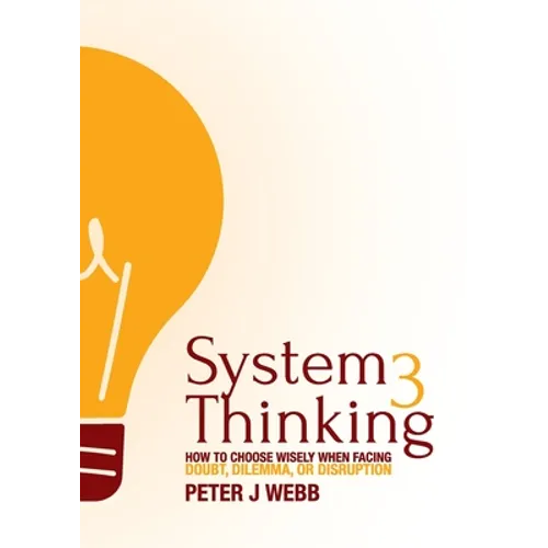System 3 Thinking: How to choose wisely when facing doubt, dilemma, or disruption