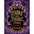 Strange and Terrible Things: A Guide to Creatures That Haunt Our Dreams