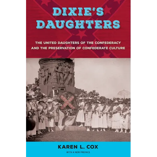 Dixie's Daughters, with a New Preface: The United Daughters of the Confederacy and the Preservation of Confederate Culture