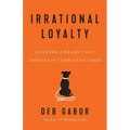 Irrational Loyalty: Building a Brand That Thrives in Turbulent Times