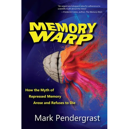 Memory Warp: How the Myth of Repressed Memory Arose and Refuses to Die