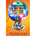 Tapestry of My Soul: Rebirthing the Sacred Sexual Feminine Mysteries
