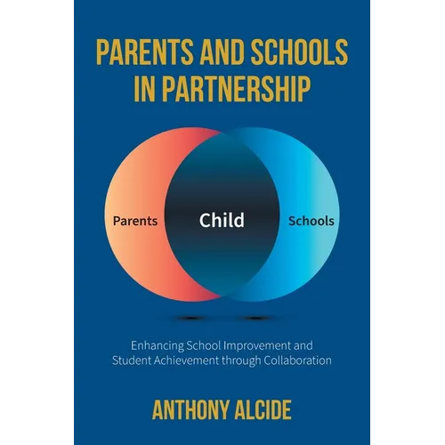 Parents and Schools in Partnership: Enhancing School Improvement and Student Achievement through Collaboration