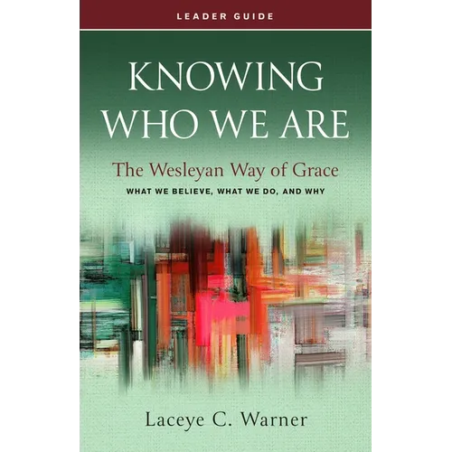 Knowing Who We Are Leader Guide: The Wesleyan Way of Grace