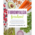Fibromyalgia Freedom!: Your Essential Cookbook and Meal Plan to Relieve Pain, Clear Brain Fog, and Fight Fatigue