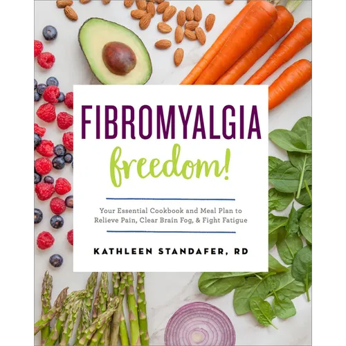 Fibromyalgia Freedom!: Your Essential Cookbook and Meal Plan to Relieve Pain, Clear Brain Fog, and Fight Fatigue