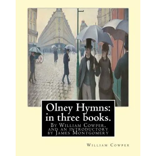 Olney Hymns: in three books. I. On select texts of Scripture.: II. On occasional subjects. III. On the progress and changes of the