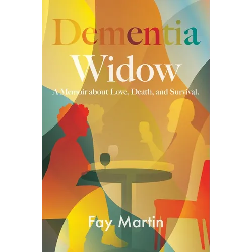 Dementia Widow: A Memoir about Love, Death, and Survival