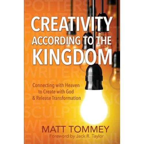 Creativity According to the Kingdom: Connecting with Heaven to Create with God and Release Transformation