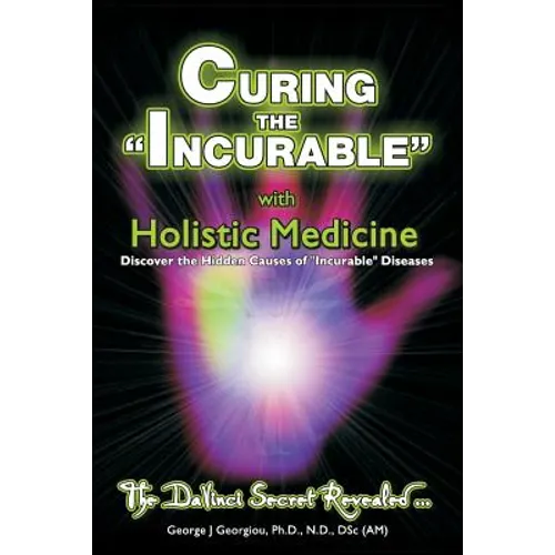 Curing the Incurable With Holistic Medicine: The DaVinci Secret Revealed