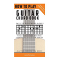How To Play Guitar: Chord Book: The Best Way To Play