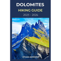 Dolomites Hiking Guide 2025 - 2026: Explore Iconic Trails, Hidden Valleys, and Alpine Culture in Italy's Most Breathtaking Mountain