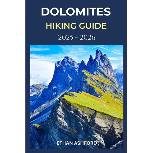 Dolomites Hiking Guide 2025 - 2026: Explore Iconic Trails, Hidden Valleys, and Alpine Culture in Italy's Most Breathtaking Mountain