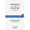 Purposeful and Persistent Parenting: Blessing Others, Blue-Tape Boundaries, and Other Practical Perspectives on Raising Children