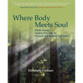 Where Body Meets Soul: Subtle Energy Healing Practices for Physical and Spiritual Self-Care