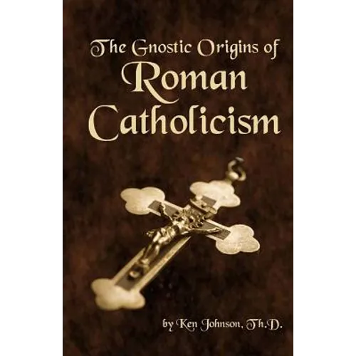 The Gnostic Origins of Roman Catholicism