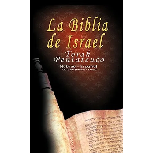 La Biblia de Israel: Torah Pentateuco: Hebreo - Español: Libro de Shemot - Éxodo