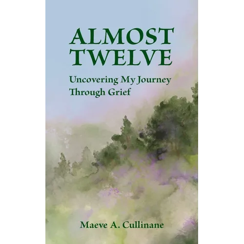 Almost Twelve: Uncovering My Journey Through Grief