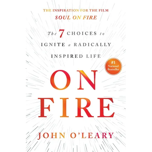 On Fire: The 7 Choices to Ignite a Radically Inspired Life
