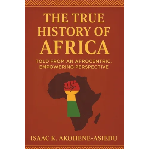 The True History of Africa: Told From An Afrocentric, Empowering Perspective