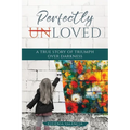 Perfectly Unloved: A True Story of Triumph Over Darkness