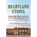 Heartland Utopia: William Allen White on the Ideal Midwestern Town