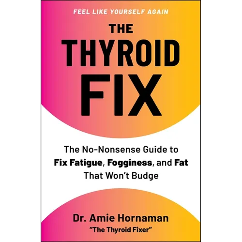 The Thyroid Fix: The No-Nonsense Guide to Fix Fatigue, Fogginess, and Fat That Won't Budge