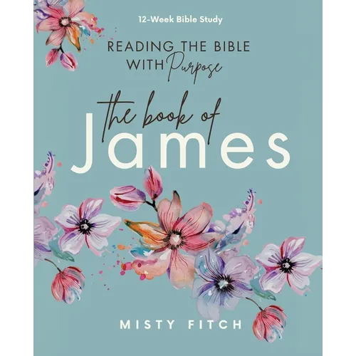 Reading the Bible With Purpose: the Book of James