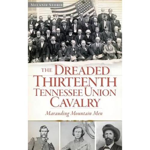 The Dreaded Thirteenth Tennessee Union Cavalry: Marauding Mountain Men