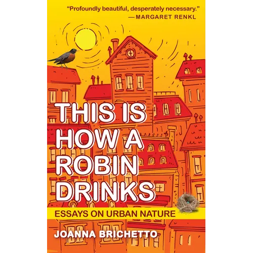 This Is How a Robin Drinks: Essays on Urban Nature