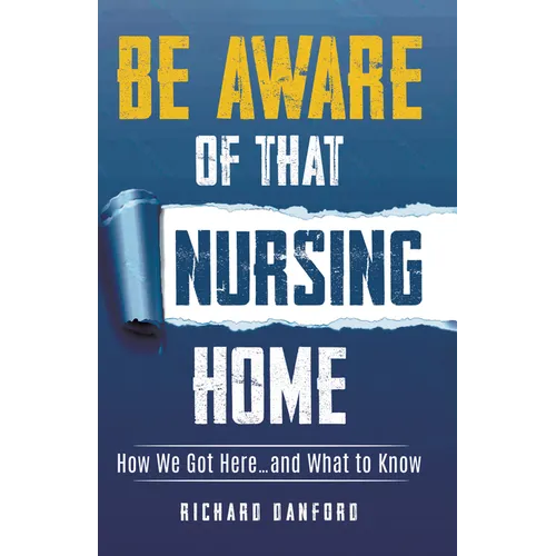 Be Aware of That Nursing Home: How We Got Here...and What to Know