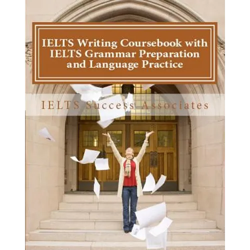IELTS Writing Coursebook with IELTS Grammar Preparation & Language Practice: IELTS Essay Writing Guide for Task 1 of the Academic Module and Task 2 of
