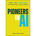 Pioneers in AI: OpenAI and the Builders of Artificial Intelligence