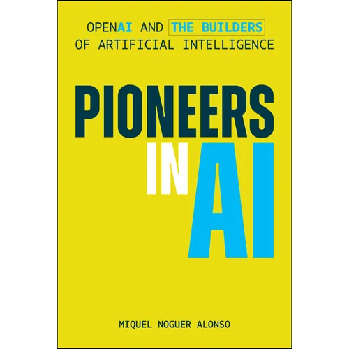 Pioneers in AI: OpenAI and the Builders of Artificial Intelligence
