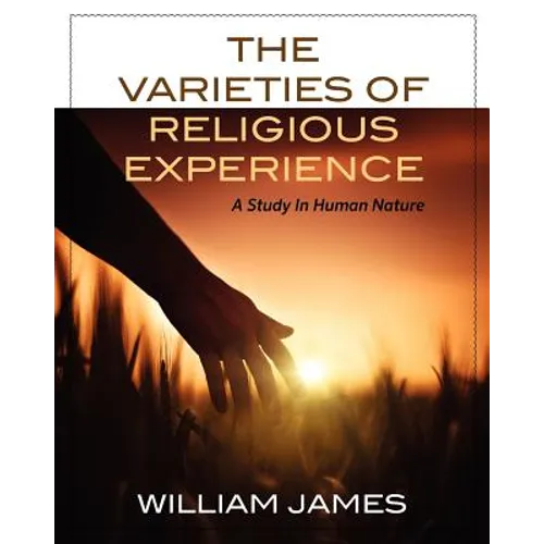 The Varieties Of Religious Experience: A Study In Human Nature