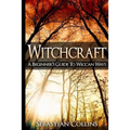 Witchcraft: A Beginner's Guide To Wiccan Ways: Symbols, Witch Craft, Love Potions Magick, Spell, Rituals, Power, Wicca, Witchcraft