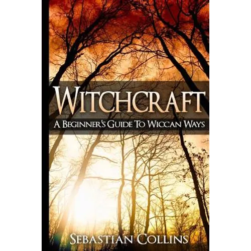 Witchcraft: A Beginner's Guide To Wiccan Ways: Symbols, Witch Craft, Love Potions Magick, Spell, Rituals, Power, Wicca, Witchcraft