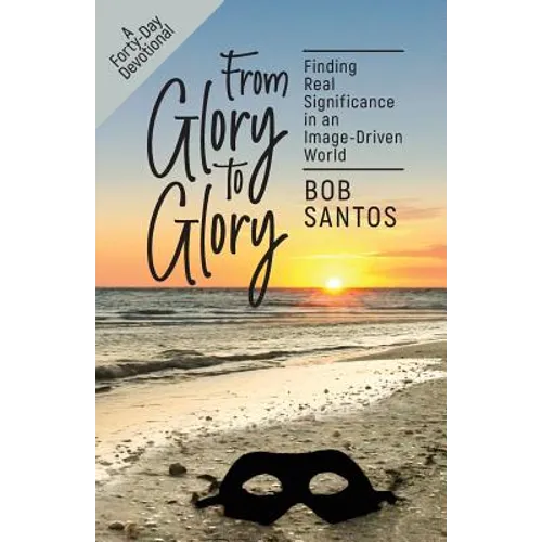 From Glory to Glory: Finding Real Significance in an Image-Driven World