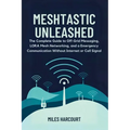 Meshtastic Unleashed: The Complete Guide to Off-Grid Messaging, LORA Mesh Networking and a Emergency Communication Without Internet or Cell Signal