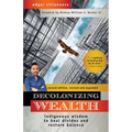 Decolonizing Wealth, Second Edition: Indigenous Wisdom to Heal Divides and Restore Balance